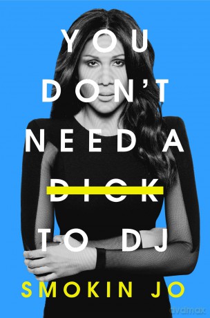 You Don't Need a Dick to DJ - Smokin Jo [KSIĄŻKA]