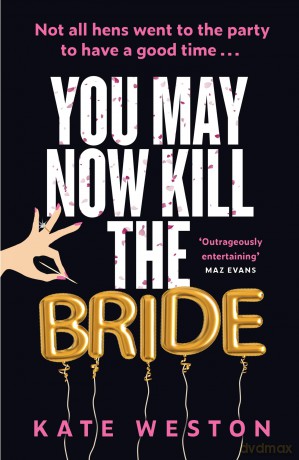 You May Now Kill the Bride: A hilarious, deliciously dark thriller about friendship, hen parties and murder - Kate Weston [KSIĄŻKA]