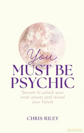 You Must Be Psychic: Secrets to unlock your inner power and reveal your future - Chris Riley [KSIĄŻKA]