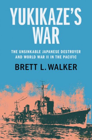 Yukikaze's War: The Unsinkable Japanese Destroyer and World War II in the Pacific - Walker Brett L. [KSIĄŻKA]