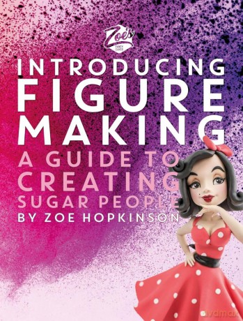Zoe's Fancy Cakes: Introducing Figure Making: A guide to creating sugar people - Zoe Hopkinson [KSIĄŻKA]