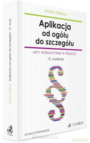 Aplikacja od ogółu do szczegółu. Akty normatywne.. - Aneta Heliosz [KSIĄŻKA]
