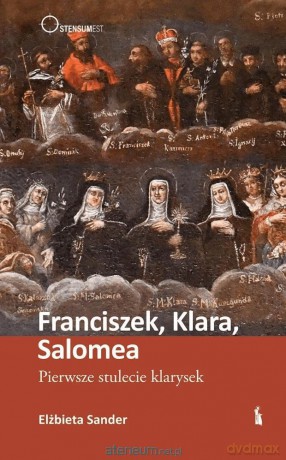 Franciszek, Klara, Salomea. Pierwsze stulecie klarysek - Elżbieta Sander [KSIĄŻKA]