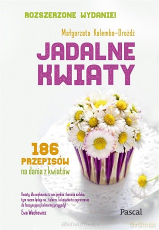 Jadalne kwiaty. Wydanie rozszerzone - Małgorzata Kalemba-Drożdż [KSIĄŻKA]