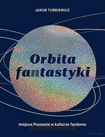 Orbita fantastyki. Miejsce Poznania w kulturze fandomu - Jakub Turkiewicz [KSIĄŻKA]