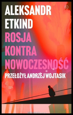 Rosja kontra nowoczesność - Aleksandr Etkind [KSIĄŻKA]