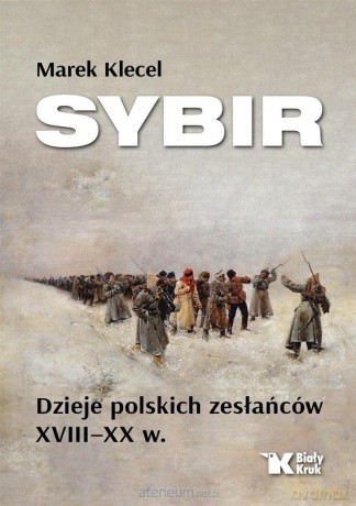 Sybir. Dzieje polskich zesłańców XVIII XX w. - Marek Klecel [KSIĄŻKA]
