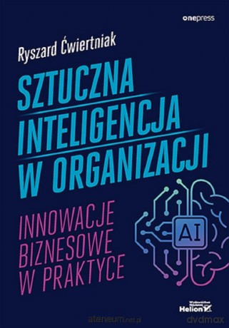 Sztuczna inteligencja w organizacji - Ryszard Ćwiertniak [KSIĄŻKA]