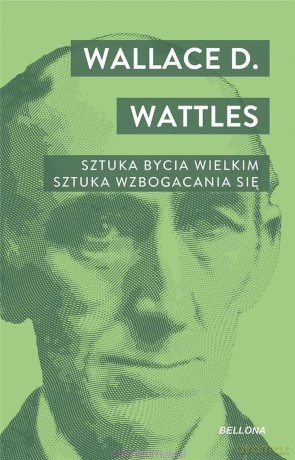 Sztuka bycia wielkim. Sztuka wzbogacania się - Wallace D. Wattles [KSIĄŻKA]