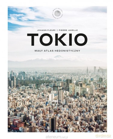 Tokio. Mały atlas hedonistyczny - Johann Fleuri, Agnieszka Dywan [KSIĄŻKA]
