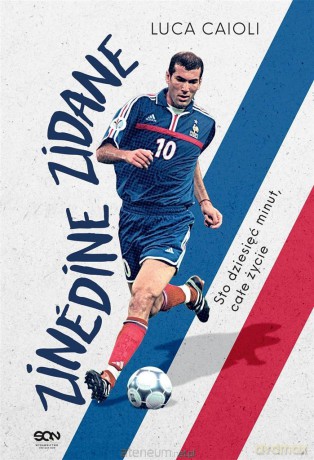 Zinedine Zidane. Sto dziesięć minut, całe życie - Luca Caioli, Barbara Bardadyn [KSIĄŻKA]