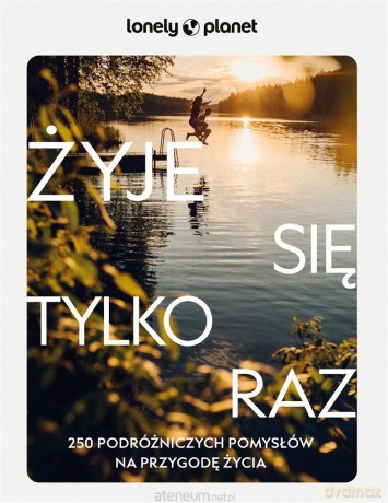Żyje się tylko raz. 250 podróżniczych pomysłów.. [KSIĄŻKA]