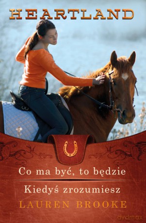 Co ma być, to będzie. Kiedyś zrozumiesz. Heartland (Tomy 5-6) - Lauren Brooke [KSIĄŻKA]