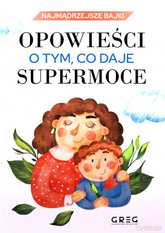 Opowieści o tym, co daje supermoce. Najmądrzejsze bajki - Iwona Nowak-Szczepańska [KSIĄŻKA]