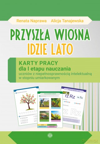 Przyszła Wiosna Idzie Lato Karty pracy dla I etapu nauczania uczniów z niepełnosprawnością intelektualną w stopniu umiarkowanym - Renata Naprawa, Alicja Tanajewska [KSIĄŻKA]