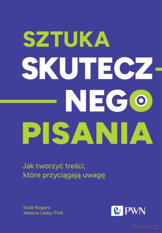 Sztuka skutecznego pisania. Jak tworzyć treści, które przyciągają uwagę - Todd Rogers, Jessica Lasky-Fink [KSIĄŻKA]