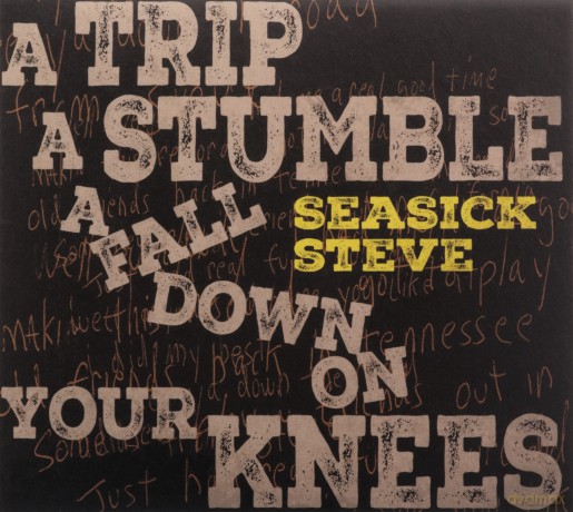 Seasick Steve: A Trip. A Stumble. A Fall Down On Your Knees [CD]