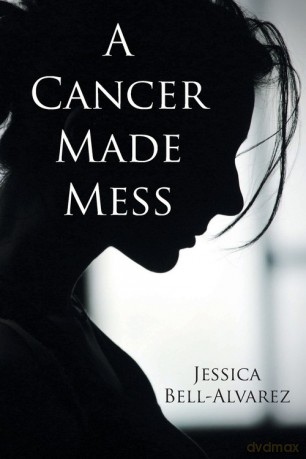 A Cancer Made Mess - Jessica Bell-Alvarez [KSIĄŻKA]