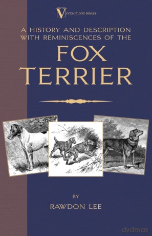 A History and Description, With Reminiscences, of the Fox Terrier (A Vintage Dog Books Breed Classic - Terriers) - Rawdon Lee [KSIĄŻKA]