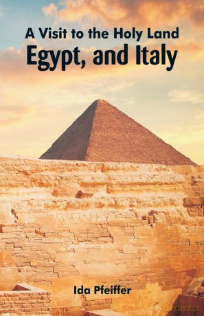 A Visit to the Holy Land, Egypt, and Italy - Ida Pfeiffer [KSIĄŻKA]