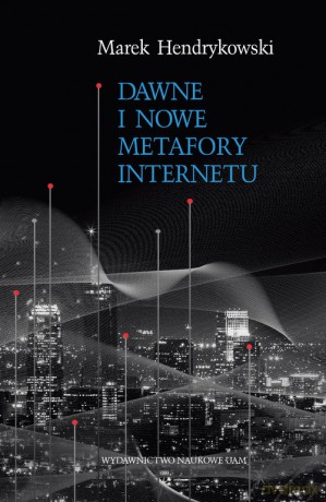 Dawne i nowe metafory Internetu - Marek Hendrykowski [KSIĄŻKA]