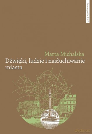 Dźwięki, ludzie i nasłuchiwanie miasta - Marta Michalska [KSIĄŻKA]