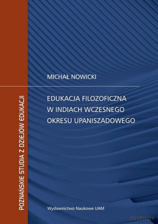 Edukacja filozoficzna w Indiach wczesnego okresu upaniszadowego - Michał Nowicki [KSIĄŻKA]