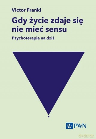 Gdy życie zdaje się nie mieć sensu. Psychoterapia na dziś - Viktor E. Frankl [KSIĄŻKA]