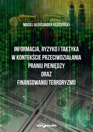 Informacja ryzyko i taktyka w kontekście przeciwdziałania praniu pieniędzy oraz finansowaniu terroryzmu - Maciej Aleksander Kędzierski [KSIĄŻKA]
