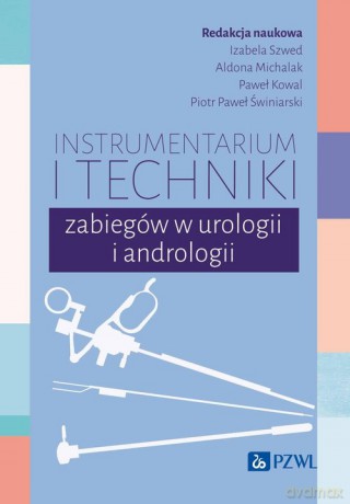 Instrumentarium i techniki zabiegów w urologii i andrologii - Izabela Szwed, Aldona Michalak [KSIĄŻKA]