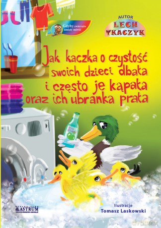 Jak kaczka o czystość swoich dzieci dbała i często je kąpała oraz ich ubranka prała. - Tkaczyk Lech [KSIĄŻKA]
