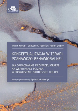 Konceptualizacja w terapii poznawczo-behawioralnej - Willem Kuyken, A. Padesky Christine [KSIĄŻKA]