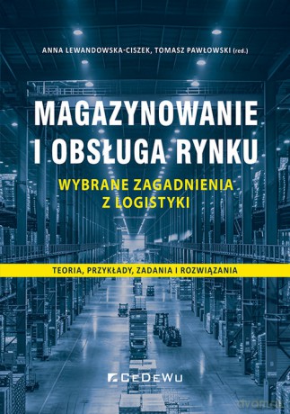 Magazynowanie i obsługa rynku - wybrane zagadnienia z logistyki. Teoria, przykłady, zadania i rozwią - Lewandowska-Ciszek Anna, Pawłowski Tomasz [KSIĄŻKA]
