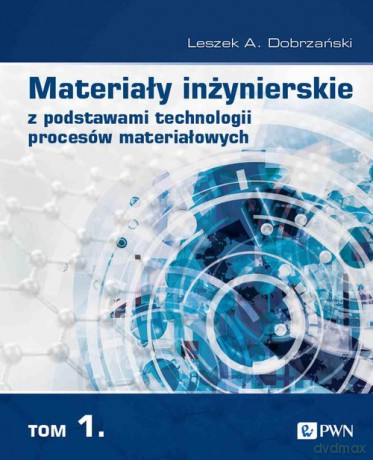 Materiały inżynierskie z podstawami technologii procesów materiałowych (Tom 1) - Leszek A. Dobrzański [KSIĄŻKA]
