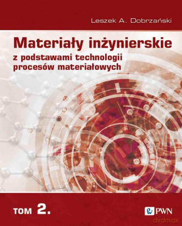Materiały inżynierskie z podstawami technologii procesów materiałowych (Tom 2) - Leszek A. Dobrzański [KSIĄŻKA]