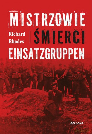 Mistrzowie śmierci. Einsatzgruppen - Richard Rhodes [KSIĄŻKA]