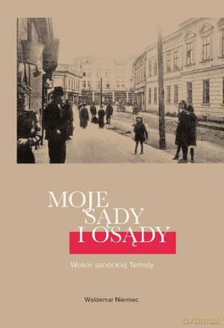 Moje sądy i osądy Wokół sanockiej Temidy - Niemiec Waldemar [KSIĄŻKA]