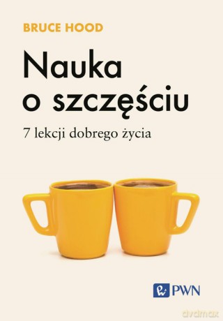 Nauka o szczęściu. 7 lekcji dobrego życia - Bruce Hood [KSIĄŻKA]
