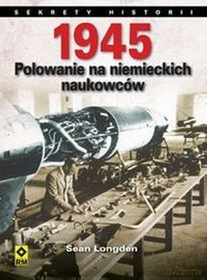 1945 Polowanie Na Niemieckich Naukowców - Sean Longden [KSIĄŻKA]