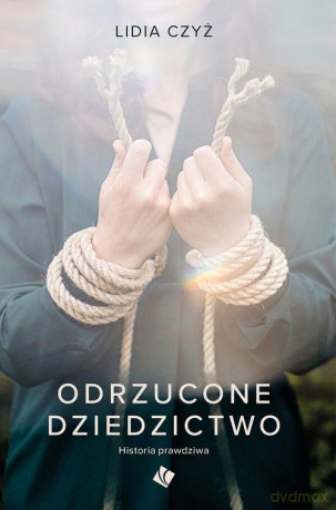 Odrzucone dziedzictwo - Lidia Czyż [KSIĄŻKA]