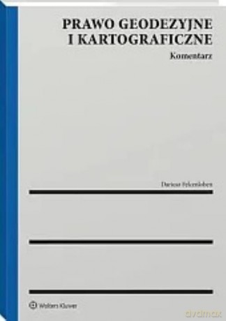 Prawo geodezyjne i kartograficzne Komentarz - Dariusz Felcenloben [KSIĄŻKA]