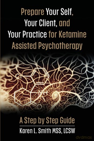 Prepare YourSelf, Your Clients, and Your Practice for Ketamine Assisted Psychotherapy - Karen L Smith [KSIĄŻKA]