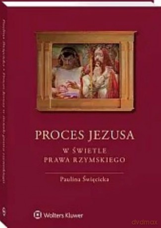 Proces Jezusa w świetle prawa rzymskiego - Paulina Święcicka [KSIĄŻKA]