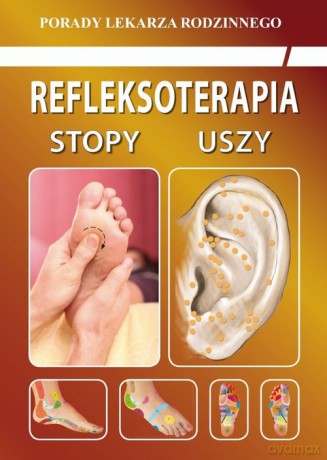 Refleksoterapia Stopy, uszy - Emilia Chojnowska, Justyna Malanowska-Mamrot [KSIĄŻKA]