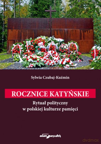 Rocznice katyńskie. - Sylwia Czubaj-Kuźmin [KSIĄŻKA]
