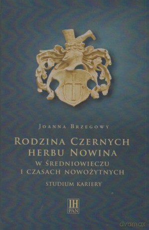 Rodzina Czernych herbu Nowina w średniowieczu i czasach nowożytnych - Joanna Bezegowy [KSIĄŻKA]