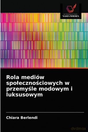 Rola mediów społecznościowych w przemyśle modowym i luksusowym - Chiara Berlendi [KSIĄŻKA]