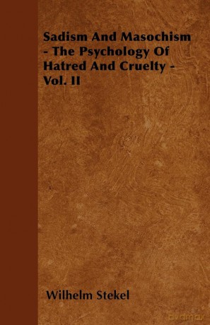 Sadism and Masochism - The Psychology of Hatred and Cruelty - Vol. II. - Wilhelm Stekel [KSIĄŻKA]