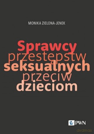 Sprawcy przestępstw seksualnych przeciw dzieciom - Monika Zielona-Jenek [KSIĄŻKA]