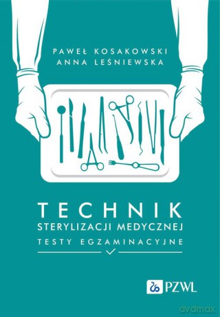 Technik sterylizacji medycznej Testy egzaminacyjne - Paweł Kosakowski, Anna Leśniewska [KSIĄŻKA]